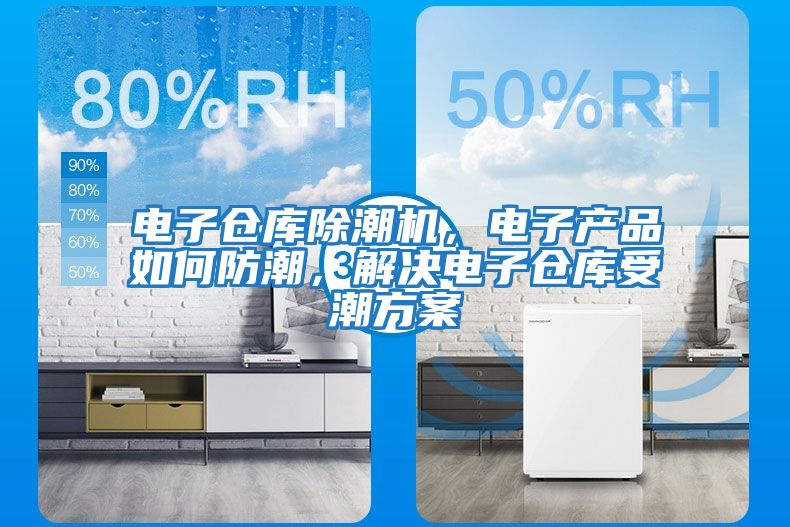 電子倉庫除潮機，電子產品如何防潮，解決電子倉庫受潮方案