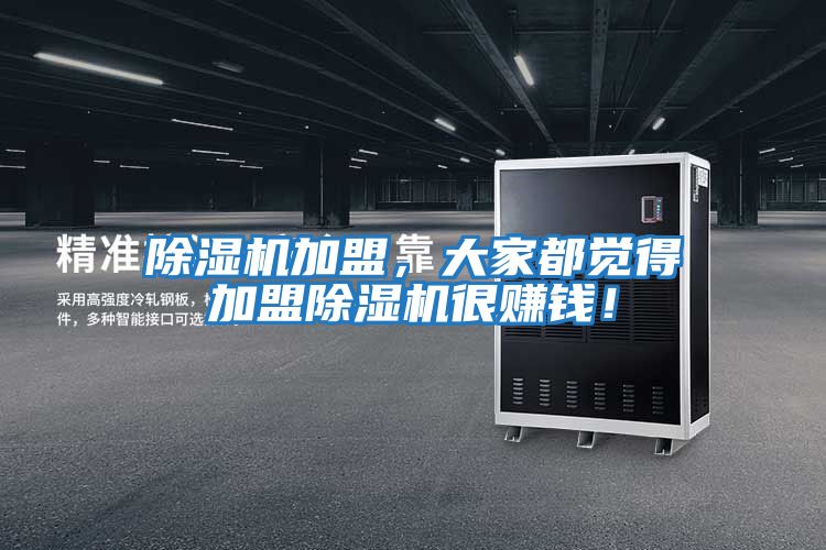 除濕機加盟，大家都覺得加盟除濕機很賺錢！