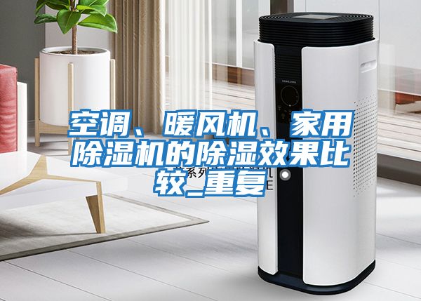 空調、暖風機、家用除濕機的除濕效果比較_重復