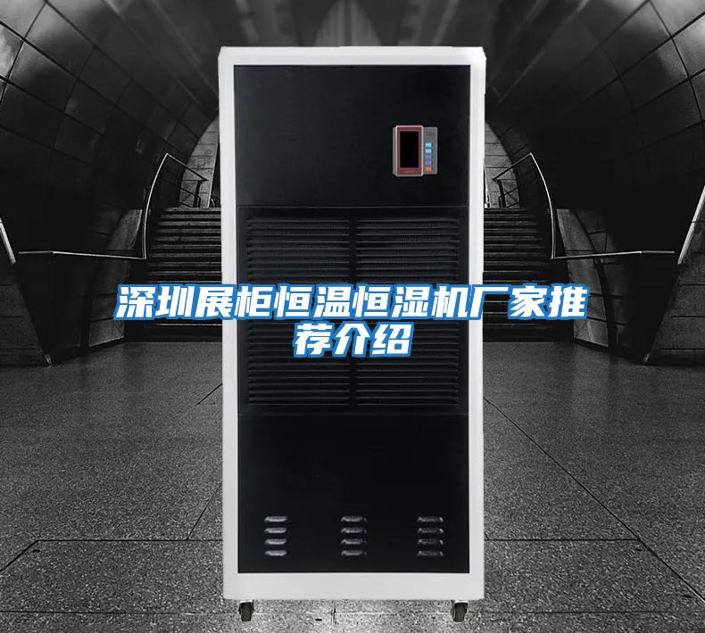深圳展柜恒溫恒濕機(jī)廠(chǎng)家推薦介紹