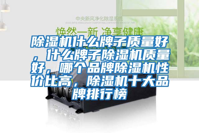 除濕機(jī)什么牌子質(zhì)量好，什么牌子除濕機(jī)質(zhì)量好，哪個(gè)品牌除濕機(jī)性價(jià)比高，除濕機(jī)十大品牌排行榜
