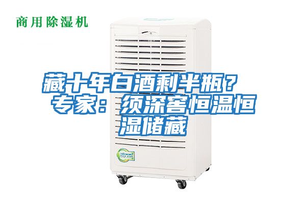 藏十年白酒剩半瓶？ 專家：須深窖恒溫恒濕儲(chǔ)藏