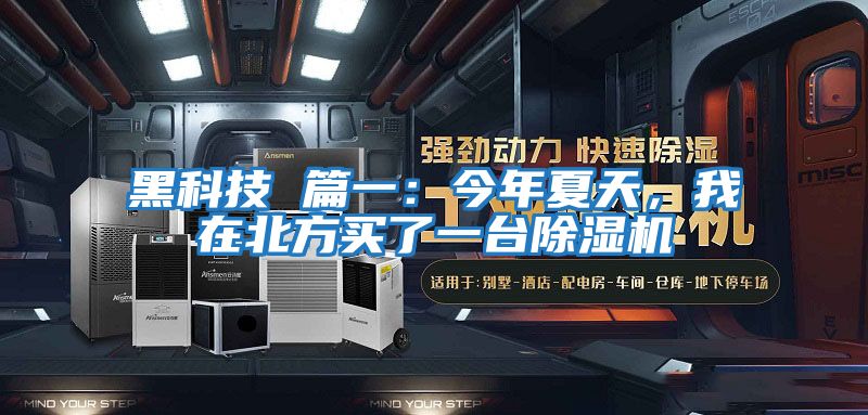 黑科技 篇一:今年夏天,我在北方買了一臺(tái)除濕機(jī)