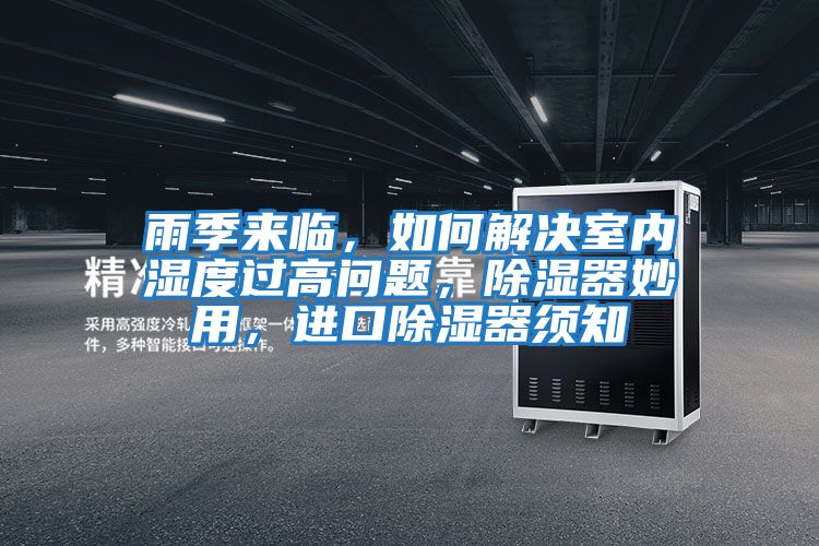 雨季來臨，如何解決室內濕度過高問題，除濕器妙用，進口除濕器須知