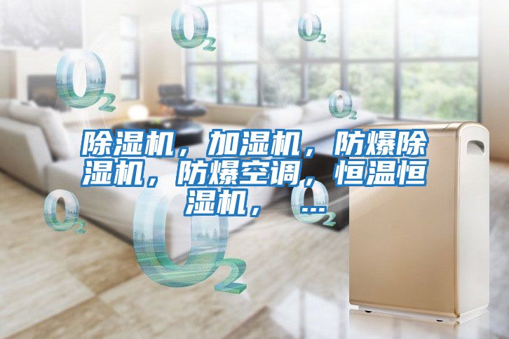 除濕機，加濕機，防爆除濕機，防爆空調，恒溫恒濕機， ...